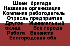 Швеи. бригада › Название организации ­ Компания-работодатель › Отрасль предприятия ­ Другое › Минимальный оклад ­ 1 - Все города Работа » Вакансии   . Белгородская обл.